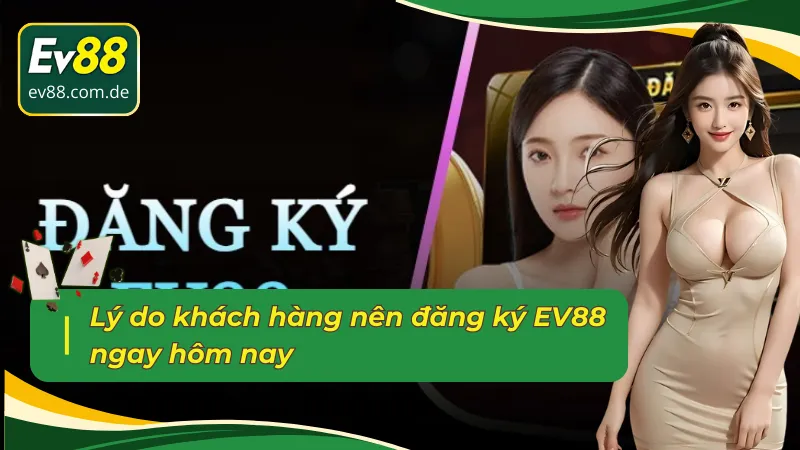 Lý do tân thủ nên đăng ký EV88 ngay hôm nay