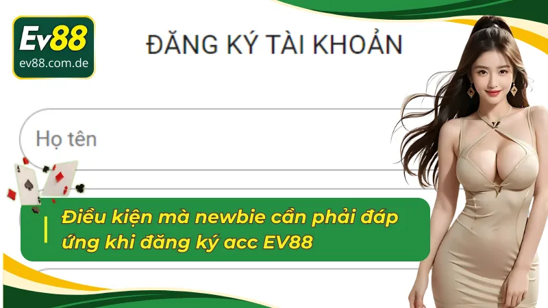 Điều kiện mà newbie cần phải đáp ứng khi đăng ký EV88