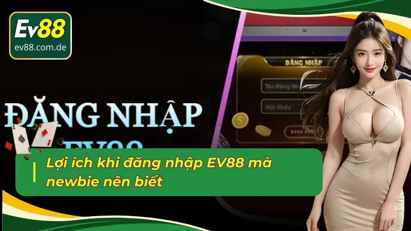 Lợi ích khi đăng nhập EV88 mà tân thủ nên biết