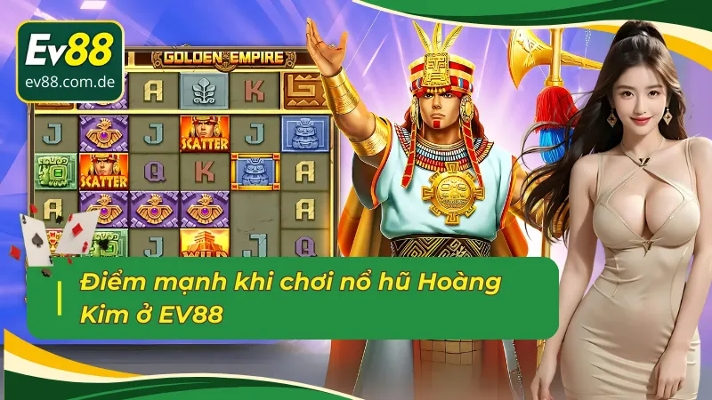 đế quốc Hoàng Kim ở EV88 có nhiều điểm mạnh