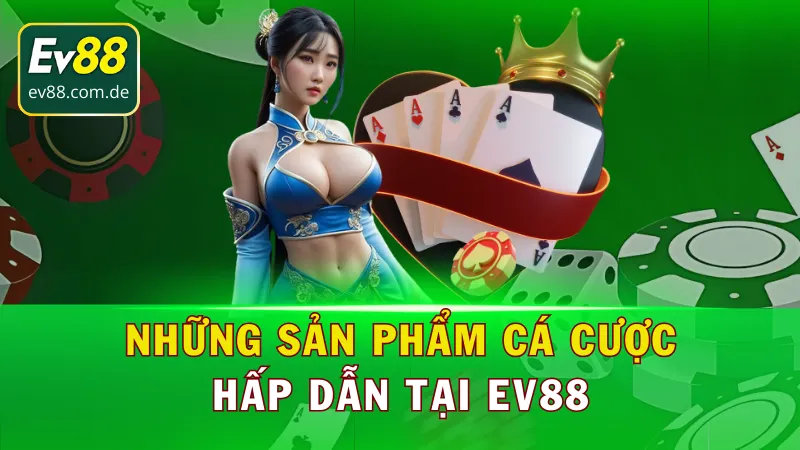Khám phá sản phẩm cược đẳng cấp tại EV88