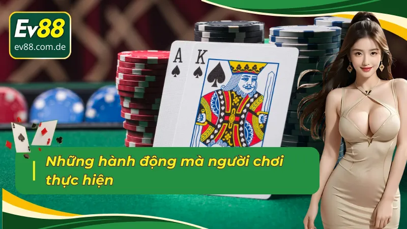 Những hành động người chơi khi thực hiện ván bài Liêng 