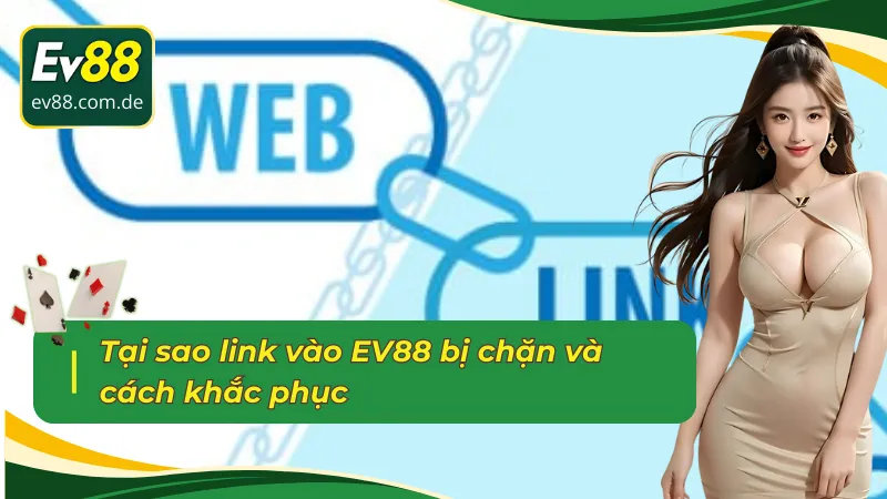 Tại sao link bị chặn và cách khắc phục link vào EV88 không bị chặn