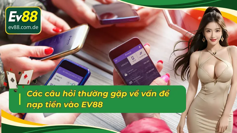 Các câu hỏi thường gặp về vấn đề nạp tiền EV88