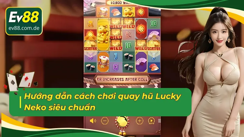 Hướng dẫn cách chơi quay hũ Neko may mắn siêu chuẩn