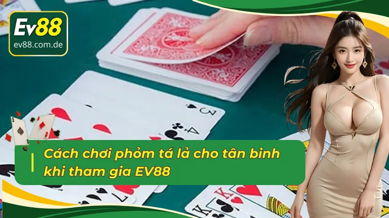 Cách chơi phỏm tả lá EV88 chi tiết nhất