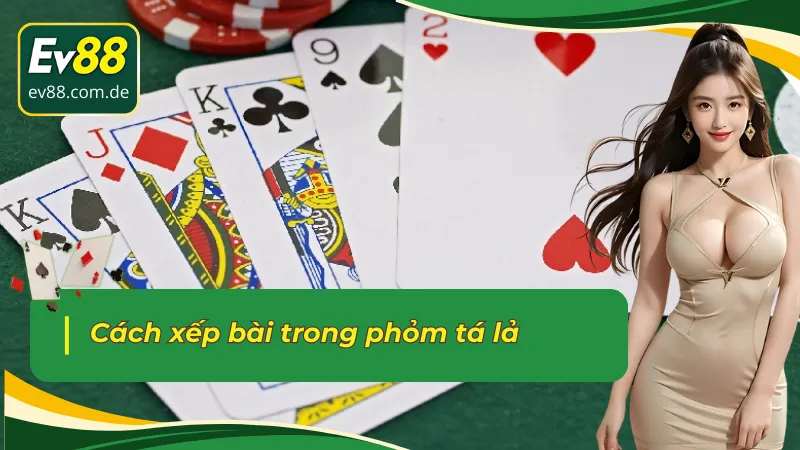 Những cách xếp bài trong phỏm tá lả EV88