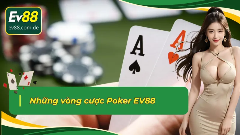 Các vòng cược trong Poker EV88