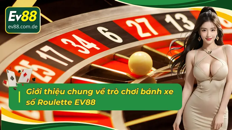 Tổng quan về trò chơi đổi thưởng trực tuyến Roulette EV88