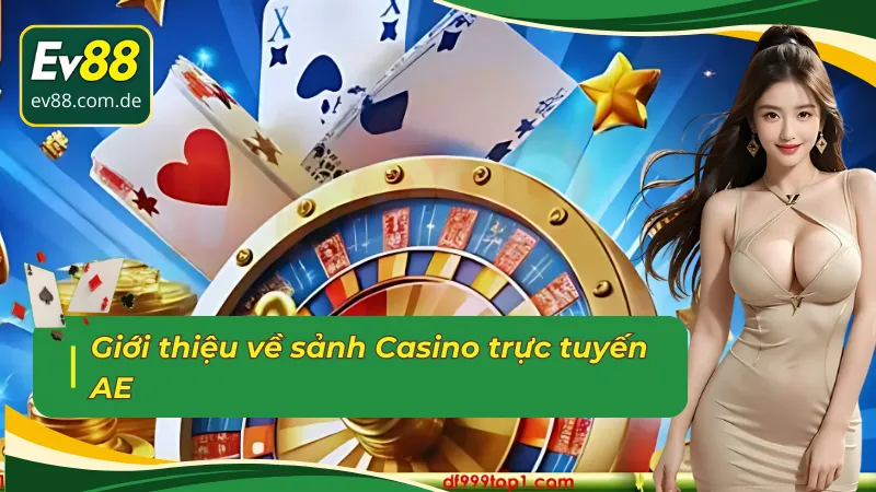 Giới thiệu những thông tin tổng quan về sảnh Casino trực tuyến AE