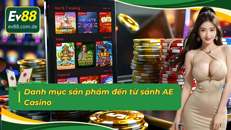 Danh mục sản phẩm thú vị và hấp dẫn  đến từ sảnh Casino trực tuyến AE 
