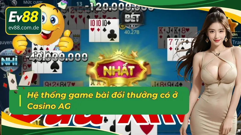 Hệ thống game bài đổi thưởng có ở sảnh Casino trực tuyến AG
