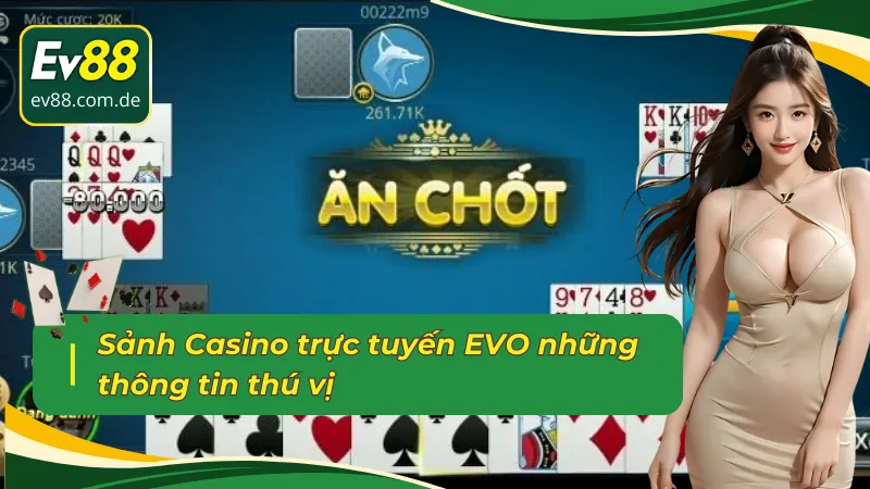 Sảnh Casino trực tuyến EVO những thông tin thú vị 
