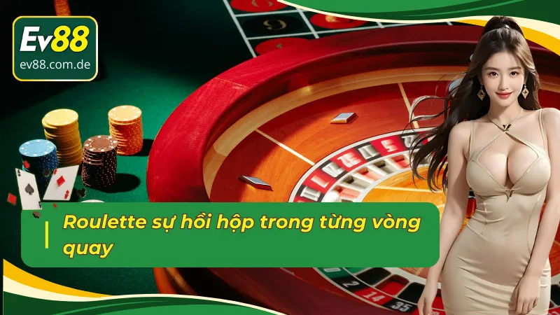 Roulette tại sảnh Casino trực tuyến EVO sự hồi hộp trong từng vòng quay