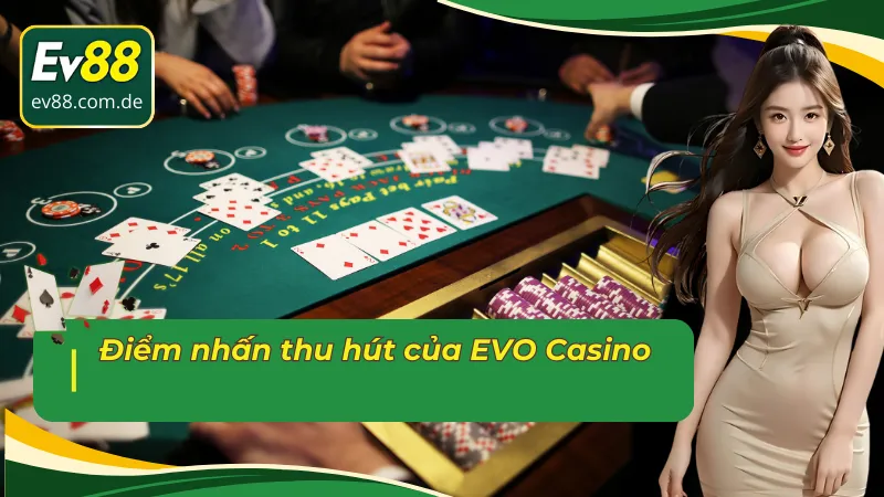 Điểm nhấn thu hút thú vị của EVO Casino