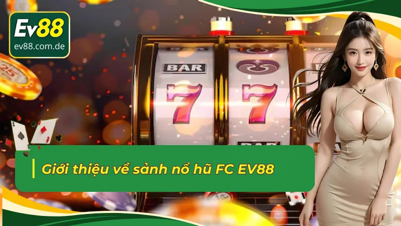 Tổng quan về sảnh nổ hũ FC EV88