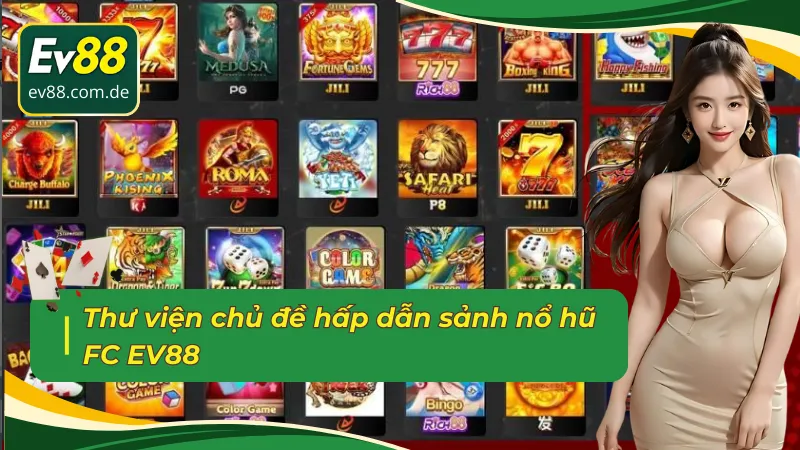 Kho chủ đề hấp dẫn với sảnh nổ hũ FC EV88