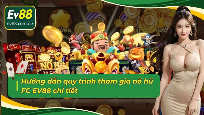 Chi tiết các bước tham gia sảnh nổ hũ FC EV88