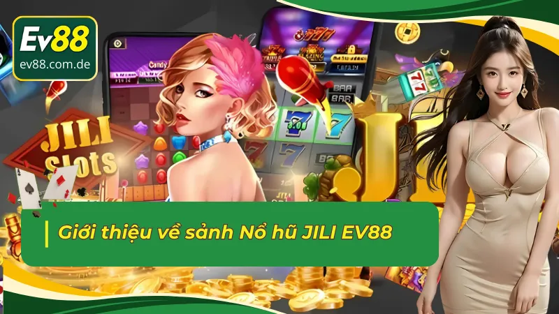 Vài nét về sảnh Nổ hũ JILI EV88