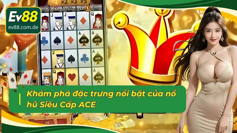Đặc trưng của nổ hũ Siêu Cấp ACE 