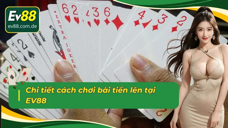 Cách chơi tiến lên EV88 mà tân thủ nên biết